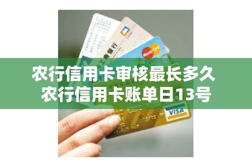 农行信用卡审核最长多久 农行信用卡账单日13号