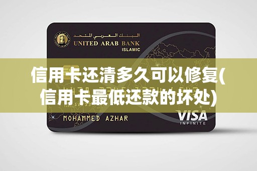 信用卡还清多久可以修复(信用卡最低还款的坏处)