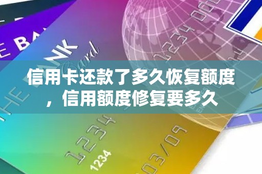 信用卡还款了多久恢复额度，信用额度修复要多久
