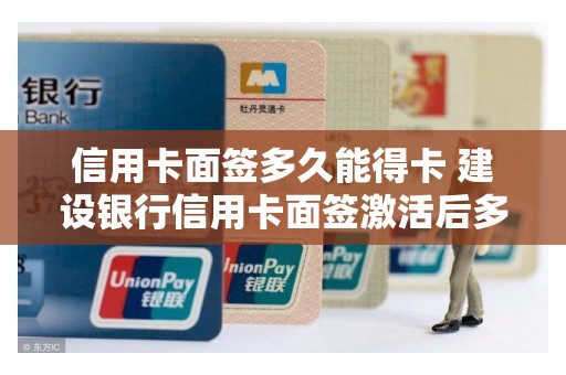 信用卡面签多久能得卡 建设银行信用卡面签激活后多久能用