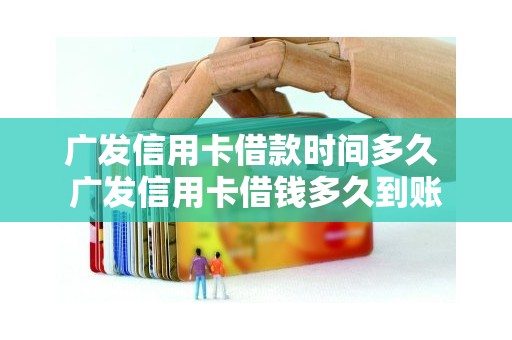 广发信用卡借款时间多久 广发信用卡借钱多久到账