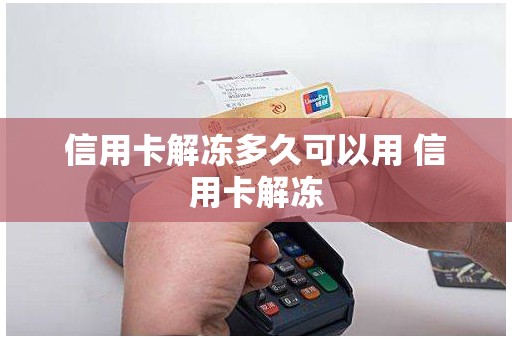 信用卡解冻多久可以用 信用卡解冻