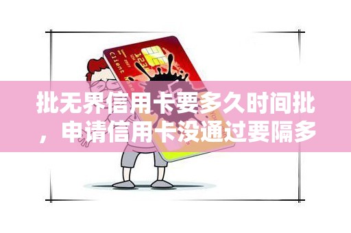 批无界信用卡要多久时间批，申请信用卡没通过要隔多久才能申请