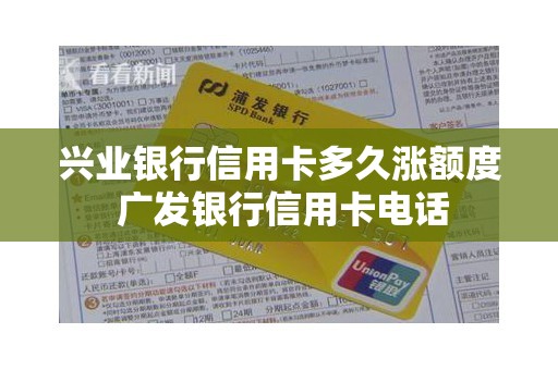 兴业银行信用卡多久涨额度 广发银行信用卡电话