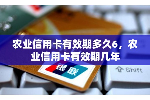 农业信用卡有效期多久6，农业信用卡有效期几年