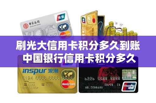 刷光大信用卡积分多久到账 中国银行信用卡积分多久到账