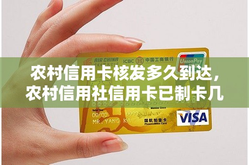 农村信用卡核发多久到达，农村信用社信用卡已制卡几天可以到