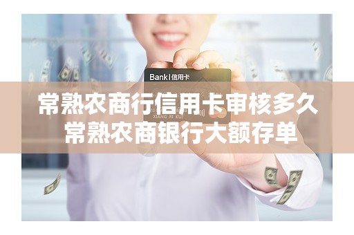 常熟农商行信用卡审核多久 常熟农商银行大额存单