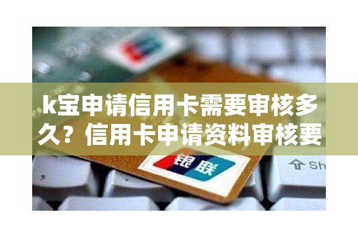 k宝申请信用卡需要审核多久?信用卡申请资料审核要多久 k宝申请信用卡需要审核多久?信用卡申请资料审核要多久