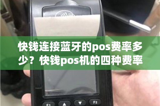 快钱连接蓝牙的pos费率多少？快钱pos机的四种费率分别是多少