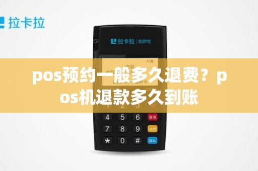 pos预约一般多久退费?pos机退款多久到账 pos预约一般多久退费?pos机退款多久到账