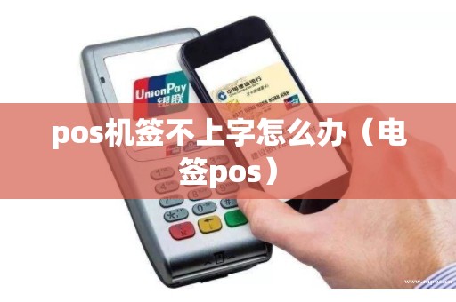 pos机签不上字怎么办(电签pos) pos机签不上字怎么办(电签pos)