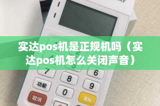 实达pos机是正规机吗（实达pos机怎么关闭声音）