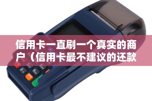 信用卡一直刷一个真实的商户（信用卡最不建议的还款方式）