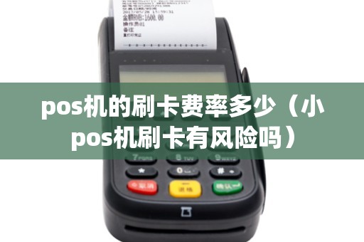 pos机的刷卡费率多少（小pos机刷卡有风险吗）