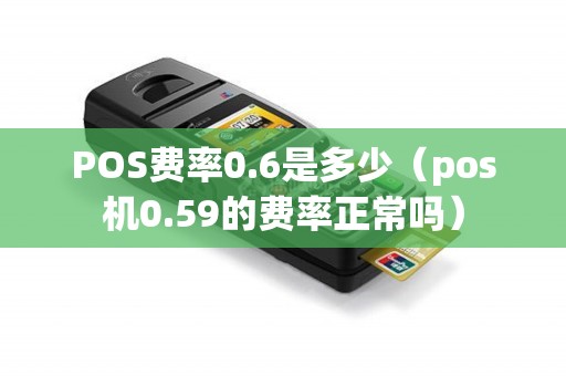 POS费率0.6是多少（pos机0.59的费率正常吗）
