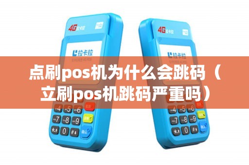 点刷pos机为什么会跳码（立刷pos机跳码严重吗）