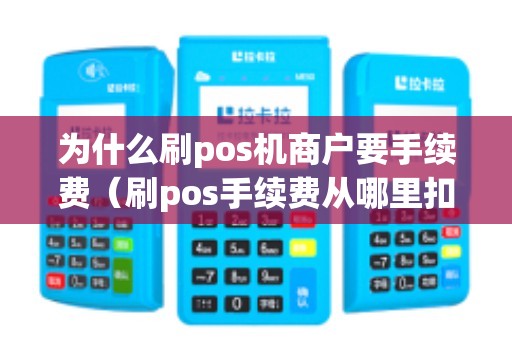 为什么刷pos机商户要手续费（刷pos手续费从哪里扣）