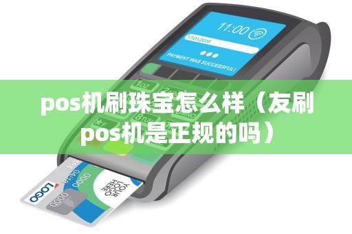 pos机刷珠宝怎么样（友刷pos机是正规的吗）