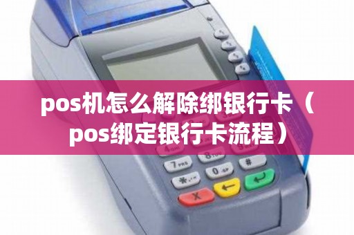 pos机怎么解除绑银行卡（pos绑定银行卡流程）