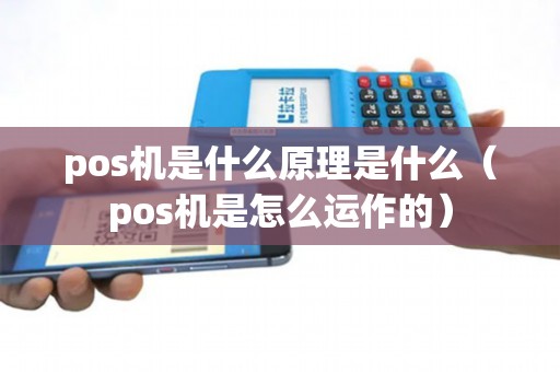 pos机是什么原理是什么（pos机是怎么运作的）