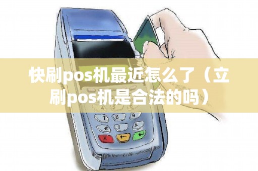 快刷pos机最近怎么了（立刷pos机是合法的吗）