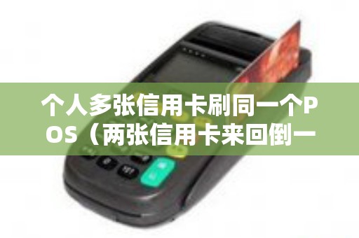 个人多张信用卡刷同一个POS（两张信用卡来回倒一辈子）