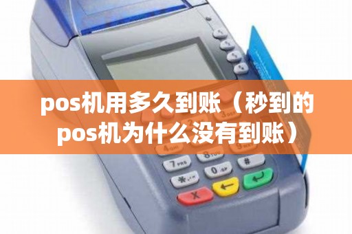 pos机用多久到账（秒到的pos机为什么没有到账）