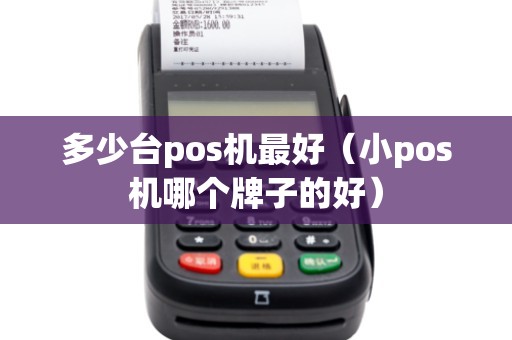 多少台pos机最好（小pos机哪个牌子的好）