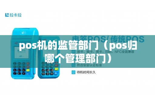 pos机的监管部门（pos归哪个管理部门）