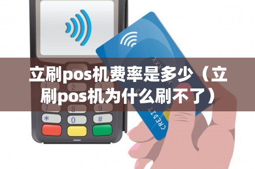 立刷pos机费率是多少（立刷pos机为什么刷不了）
