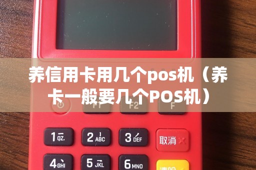 养信用卡用几个pos机（养卡一般要几个POS机）