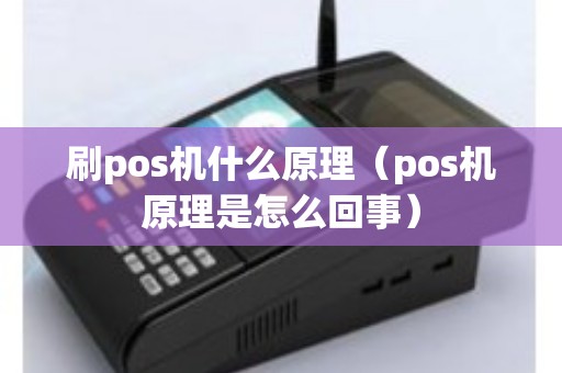 刷pos机什么原理（pos机原理是怎么回事）