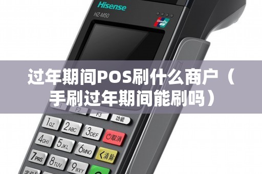 过年期间POS刷什么商户（手刷过年期间能刷吗）