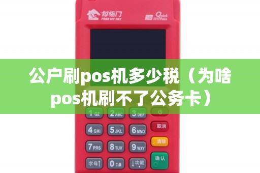 公户刷pos机多少税（为啥pos机刷不了公务卡）