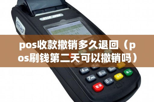 pos收款撤销多久退回（pos刷钱第二天可以撤销吗）