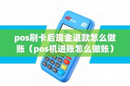 pos刷卡后现金退款怎么做账（pos机进账怎么做账）