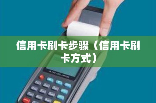信用卡刷卡步骤（信用卡刷卡方式）