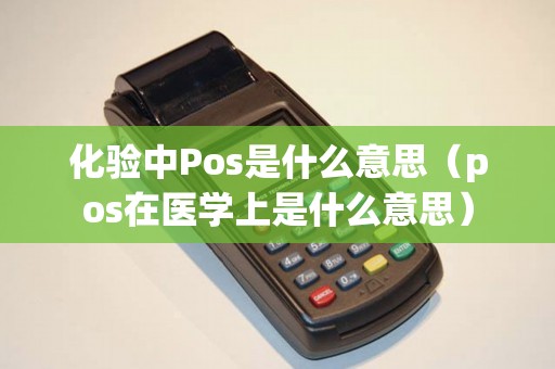 化验中Pos是什么意思（pos在医学上是什么意思）