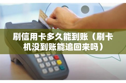 刷信用卡多久能到账（刷卡机没到账能追回来吗）