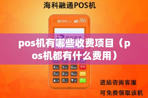pos机有哪些收费项目（pos机都有什么费用）