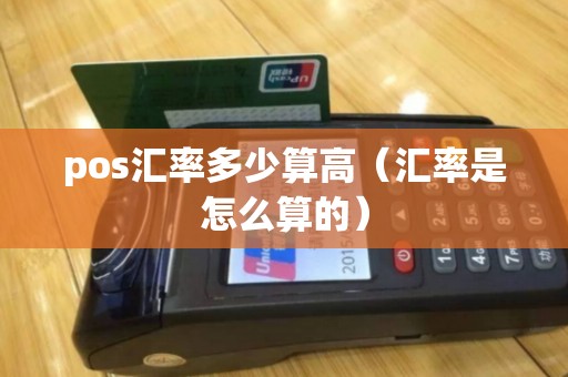 pos汇率多少算高（汇率是怎么算的）