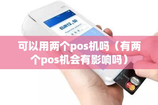 可以用两个pos机吗（有两个pos机会有影响吗）