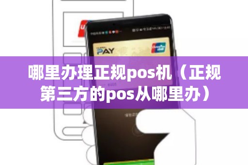 哪里办理正规pos机（正规第三方的pos从哪里办）