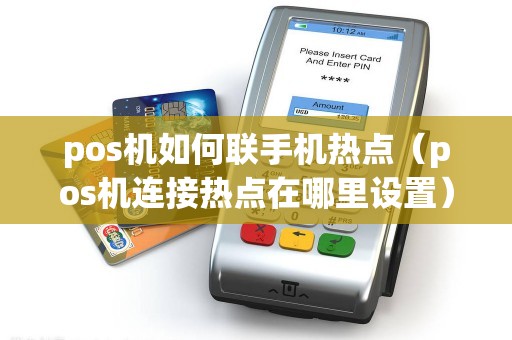 pos机如何联手机热点（pos机连接热点在哪里设置）