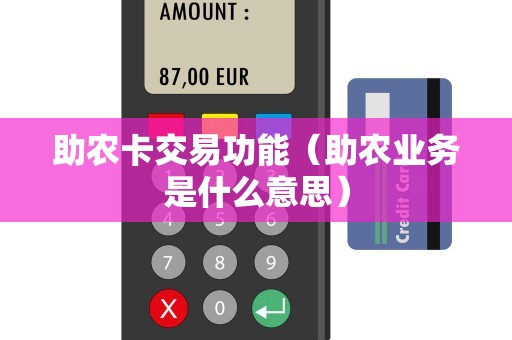 助农卡交易功能（助农业务是什么意思）
