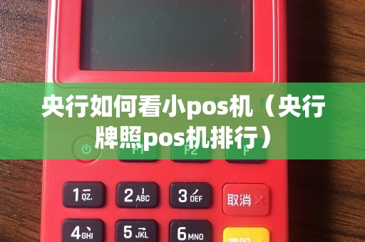 央行如何看小pos机(央行牌照pos机排行) 央行如何看小pos机(央行牌照pos机排行)