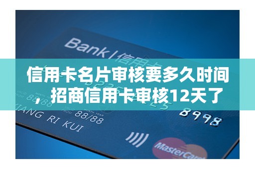 信用卡名片审核要多久时间，招商信用卡审核12天了