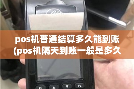 pos机普通结算多久能到账(pos机隔天到账一般是多久)