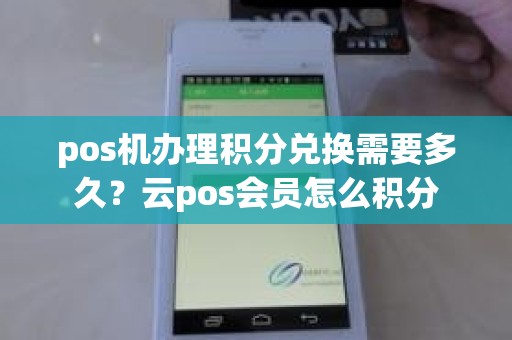 pos机办理积分兑换需要多久？云pos会员怎么积分